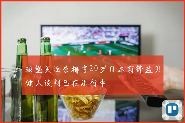 狼堡关注奈梅亨20岁日本前锋盐贝健人谈判已在进行中
