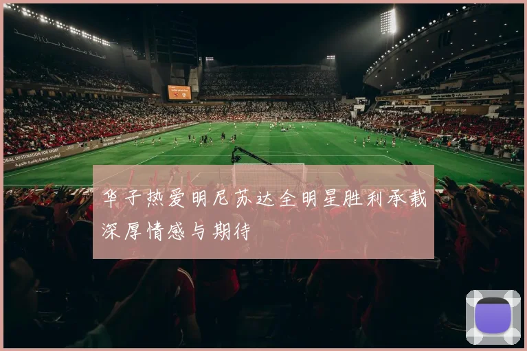 华子热爱明尼苏达全明星胜利承载深厚情感与期待