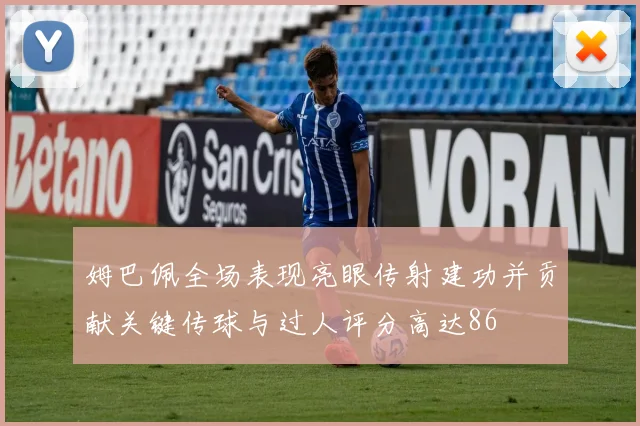 姆巴佩全场表现亮眼传射建功并贡献关键传球与过人评分高达86